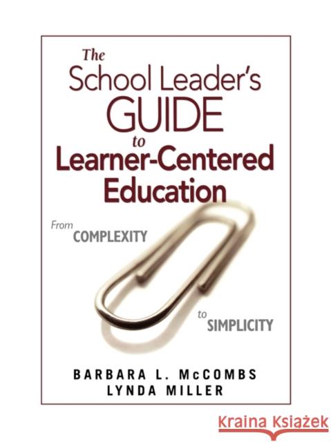 The School Leader′s Guide to Learner-Centered Education: From Complexity to Simplicity McCombs, Barbara L. 9781412960175 0