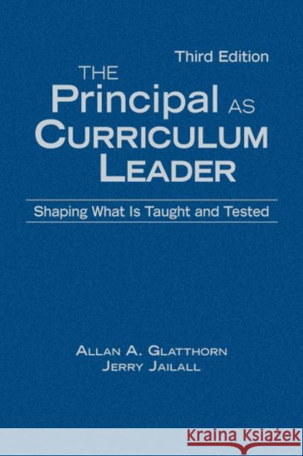 The Principal as Curriculum Leader: Shaping What Is Taught and Tested Allan A. Glatthorn 9781412960342 Corwin Press