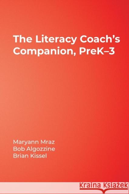 The Literacy Coach's Companion, PreK-3 Maryann Mraz Brian Kissel Robert Algozzine 9781412960724 Corwin Press