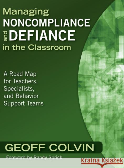 Managing Noncompliance and Defiance in the Classroom: A Road Map for Teachers, Specialists, and Behavior Support Teams Colvin, Geoffrey T. 9781412960885 Corwin Press