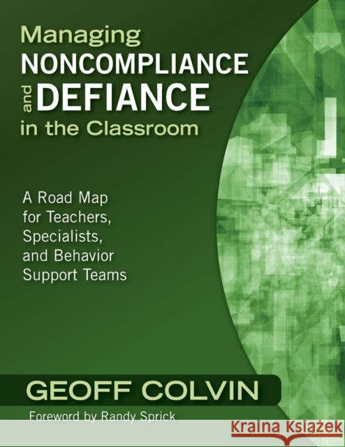 Managing Noncompliance and Defiance in the Classroom: A Road Map for Teachers, Specialists, and Behavior Support Teams Colvin, Geoffrey T. 9781412960892 Corwin Press