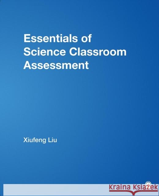 Essentials of Science Classroom Assessment Xiufeng Liu 9781412961011 Sage Publications (CA)
