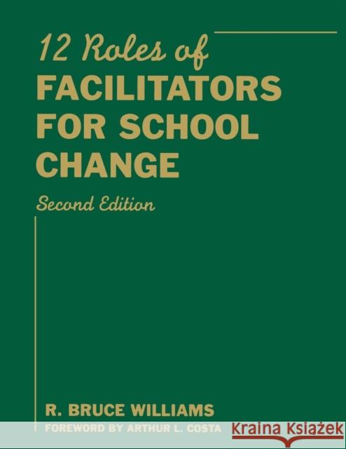 Twelve Roles of Facilitators for School Change R. Bruce Williams 9781412961134 Corwin Press