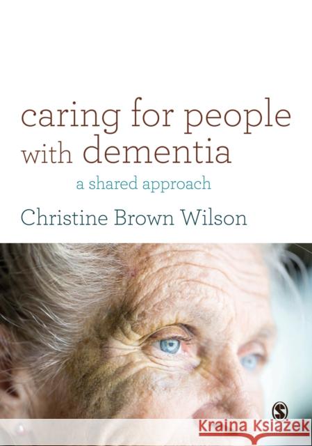 Caring for People with Dementia: A Shared Approach Christine Brown Wilson 9781412961998