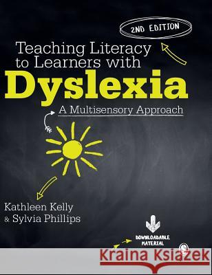 Teaching Literacy to Learners with Dyslexia: A Multi-Sensory Approach Kathleen Kelly Sylvia Phillips 9781412962179 Sage Publications Ltd