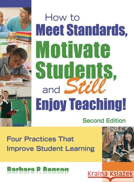 How to Meet Standards, Motivate Students, and Still Enjoy Teaching!: Four Practices That Improve Student Learning Benson, Barbara P. 9781412963664 Corwin Press