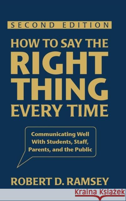 How to Say the Right Thing Every Time: Communicating Well with Students, Staff, Parents, and the Public Ramsey, Robert D. 9781412964074 Corwin Press