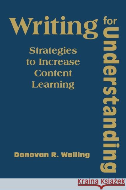 Writing for Understanding: Strategies to Increase Content Learning Walling, Donovan R. 9781412964340 Corwin Press
