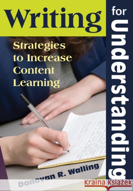 Writing for Understanding: Strategies to Increase Content Learning Walling, Donovan R. 9781412964357 Corwin Press