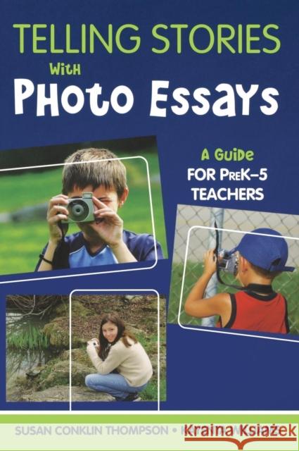 Telling Stories with Photo Essays: A Guide for Prek-5 Teachers Thompson, Susan A. Conklin 9781412964586 Corwin Press