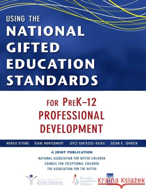Using the National Gifted Education Standards for PreK-12 Professional Development National Association for Gifted Children Council for Exceptional Children 9781412965231 Corwin Press