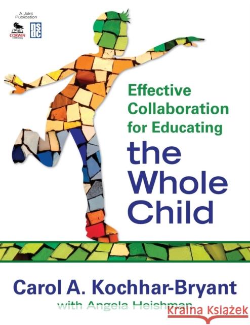 Effective Collaboration for Educating the Whole Child Carol A Kochhar-Bryant 9781412965279