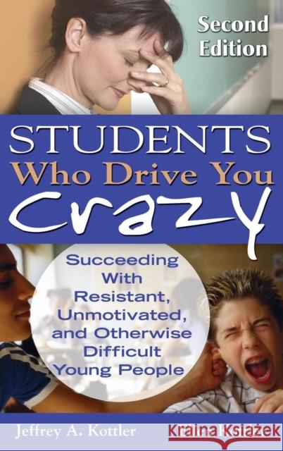 Students Who Drive You Crazy: Succeeding With Resistant, Unmotivated, and Otherwise Difficult Young People Kottler, Jeffrey A. 9781412965286 Corwin Press