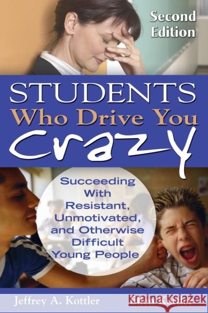 Students Who Drive You Crazy: Succeeding with Resistant, Unmotivated, and Otherwise Difficult Young People Kottler, Jeffrey A. 9781412965293 Corwin Press