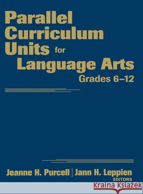 Parallel Curriculum Units for Language Arts, Grades 6-12 Jeanne H. Purcell Jann H. Leppien 9781412965378 Corwin Press