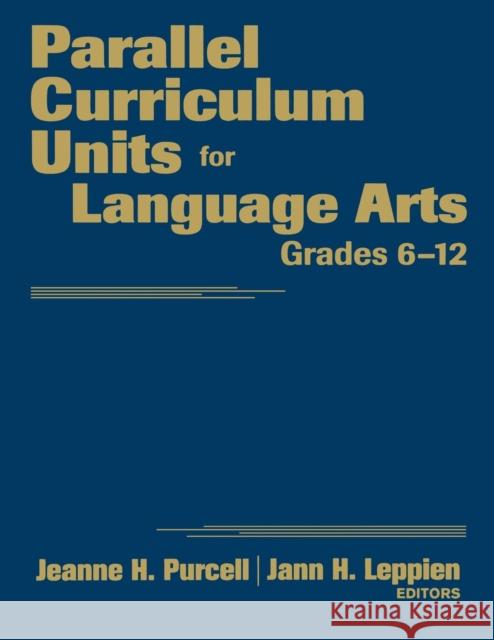 Parallel Curriculum Units for Language Arts, Grades 6-12 Jeanne H. Purcell Jann H. Leppien 9781412965385