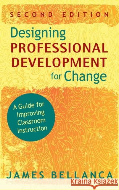 Designing Professional Development for Change: A Guide for Improving Classroom Instruction Bellanca, James A. 9781412965453 Corwin Press