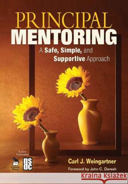 Principal Mentoring: A Safe, Simple, and Supportive Approach Weingartner, Carl J. 9781412965972