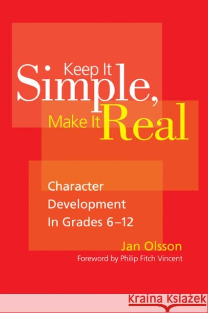 Keep It Simple, Make It Real: Character Development in Grades 6-12 Olsson, Jan 9781412966030 Corwin Press