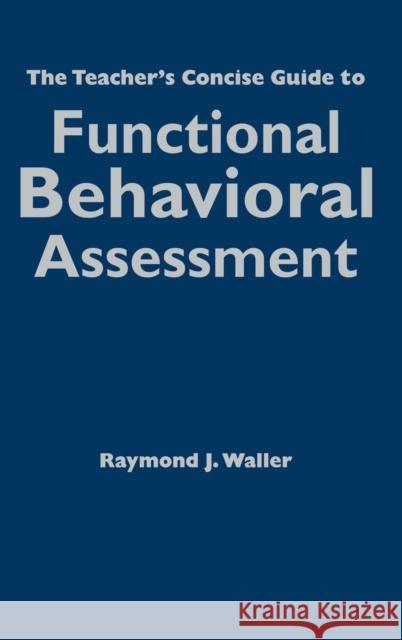 The Teacher′s Concise Guide to Functional Behavioral Assessment Waller, Raymond J. 9781412966047 Corwin Press