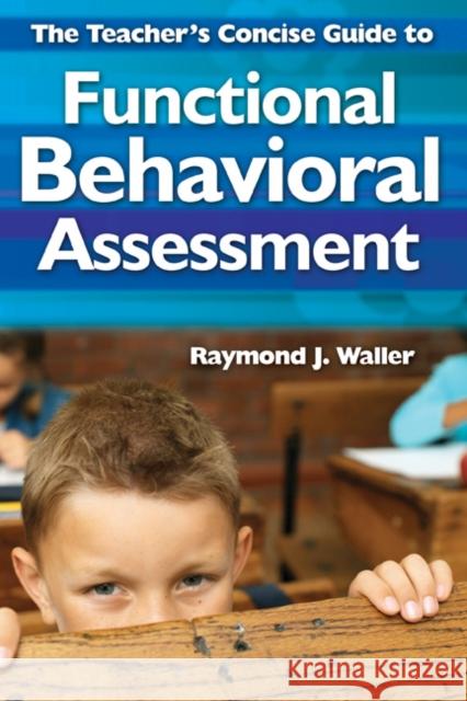 The Teacher′s Concise Guide to Functional Behavioral Assessment Waller, Raymond J. 9781412966054 Corwin Press