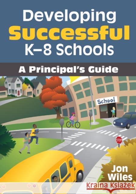 Developing Successful K-8 Schools: A Principal′s Guide Wiles, Jon W. 9781412966177 Corwin Press