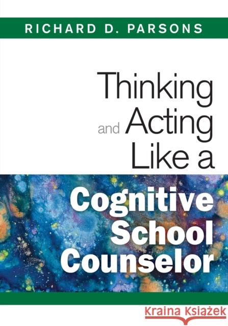 Thinking and Acting Like a Cognitive School Counselor Richard D. Parsons 9781412966498 Corwin Press