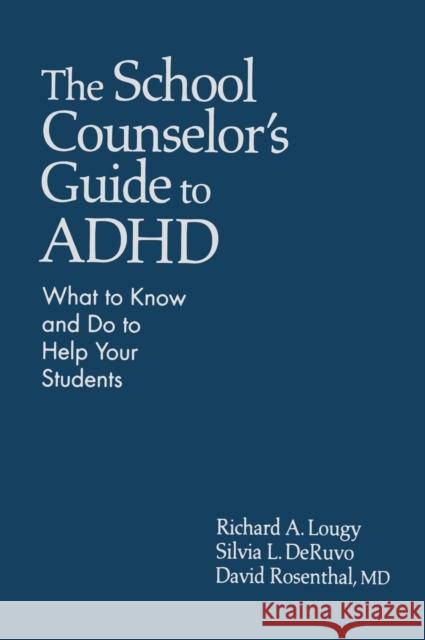 The School Counselor's Guide to ADHD: What to Know and Do to Help Your Students Lougy, Richard A. 9781412966528 Corwin Press
