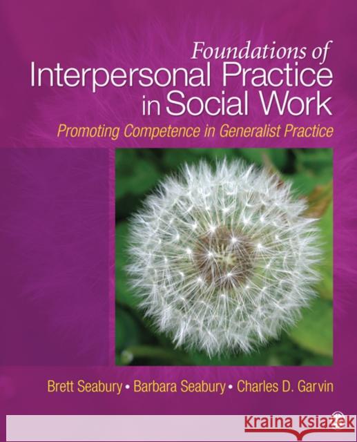 Foundations of Interpersonal Practice in Social Work: Promoting Competence in Generalist Practice Seabury, Brett A. 9781412966832