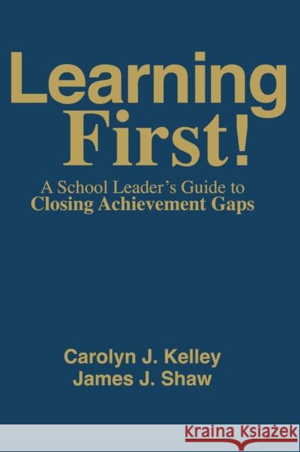 Learning First!: A School Leader′s Guide to Closing Achievement Gaps Kelley, Carolyn J. 9781412966962