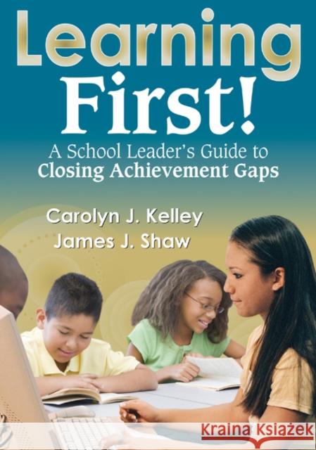 Learning First!: A School Leader′s Guide to Closing Achievement Gaps Kelley, Carolyn J. 9781412966979