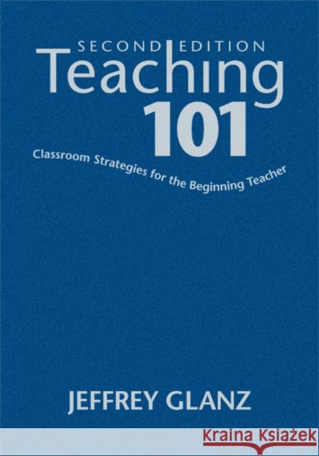 Teaching 101: Classroom Strategies for the Beginning Teacher Glanz, Jeffrey G. 9781412967143