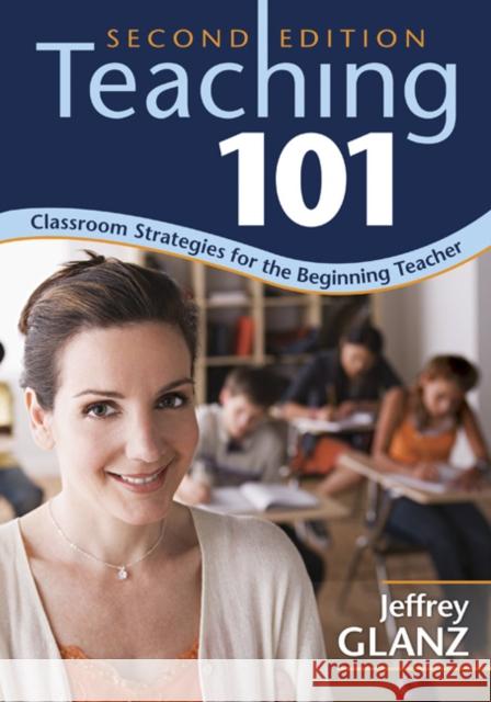 Teaching 101: Classroom Strategies for the Beginning Teacher Glanz, Jeffrey G. 9781412967150 Corwin Press
