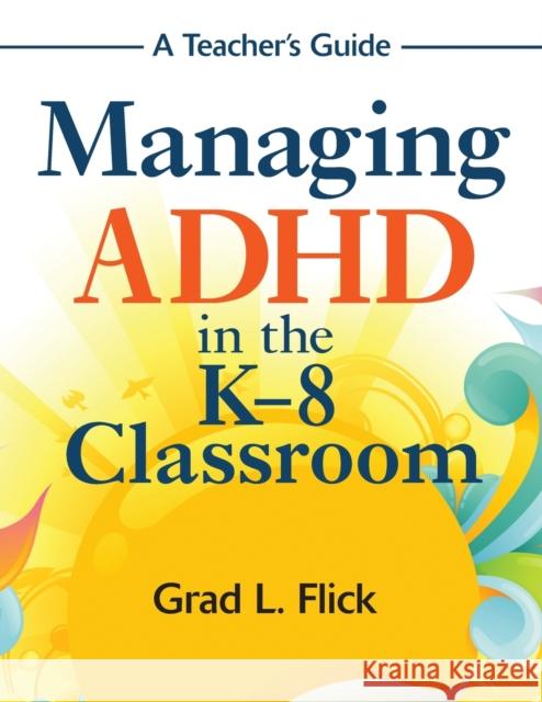 Managing ADHD in the K-8 Classroom: A Teacher′s Guide Flick, Grad L. 9781412969109 Corwin Press