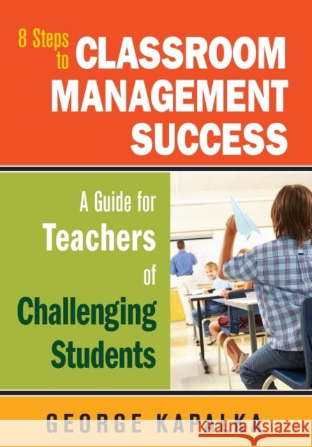 Eight Steps to Classroom Management Success: A Guide for Teachers of Challenging Students Kapalka, George M. 9781412969444 Corwin Press