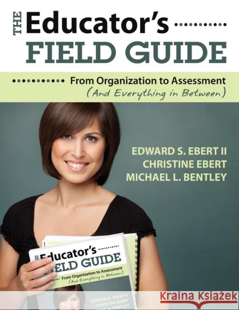 The Educator′s Field Guide: From Organization to Assessment (and Everything in Between) Ebert, Edward S. 9781412969499