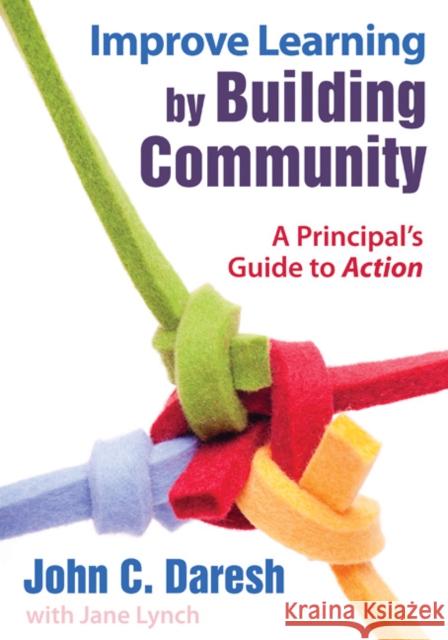 Improve Learning by Building Community: A Principal′s Guide to Action Daresh, John C. 9781412969611