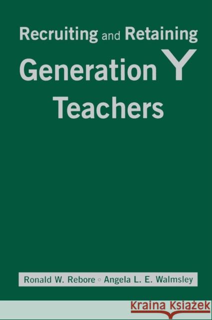 Recruiting and Retaining Generation Y Teachers Ronald W. Rebore Angela Lynn Evans Walmsley 9781412969901 Corwin Press