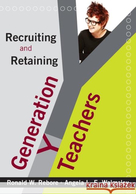 Recruiting and Retaining Generation Y Teachers Ronald W. Rebore Angela Lynn Evans Walmsley 9781412969918