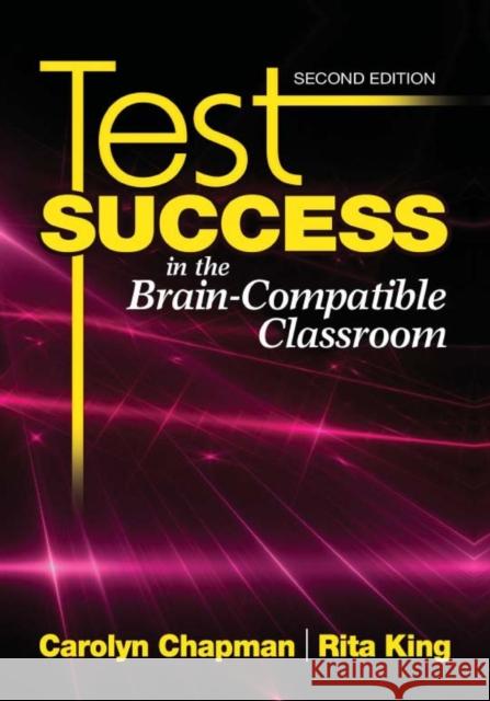 Test Success in the Brain-Compatible Classroom Carolyn Chapman Rita S. King 9781412969994