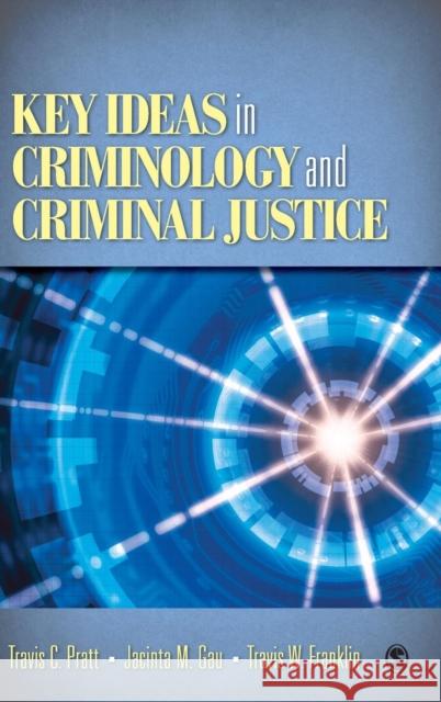 Key Ideas in Criminology and Criminal Justice Travis W. Franklin Jacinta M. Gau Travis C. Pratt 9781412970136