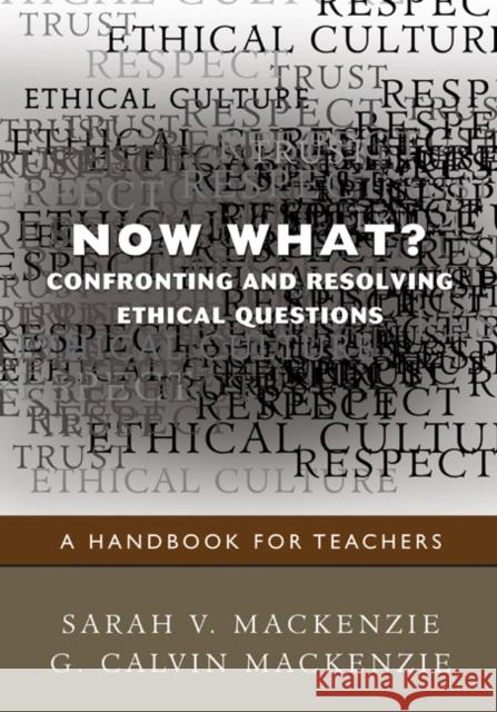 Now What? Confronting and Resolving Ethical Questions: A Handbook for Teachers MacKenzie, Sarah V. 9781412970846 Corwin Press