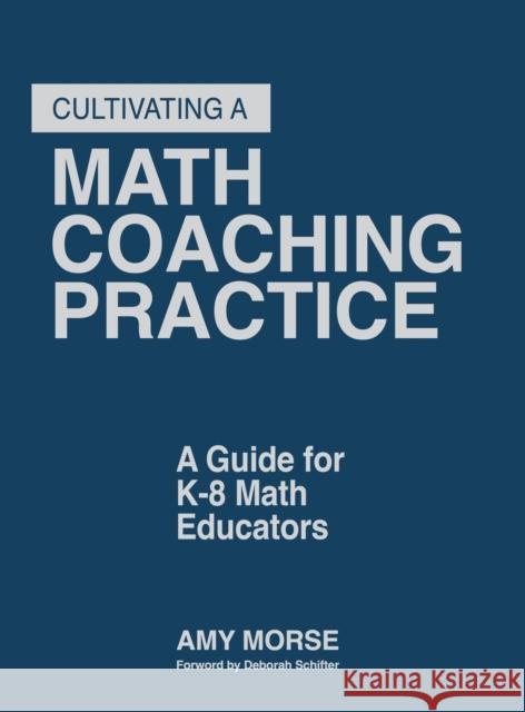 Cultivating a Math Coaching Practice: A Guide for K-8 Math Educators Morse, Amy 9781412971058 Corwin Press