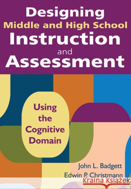 Designing Middle and High School Instruction and Assessment: Using the Cognitive Domain Badgett, John L. 9781412971188