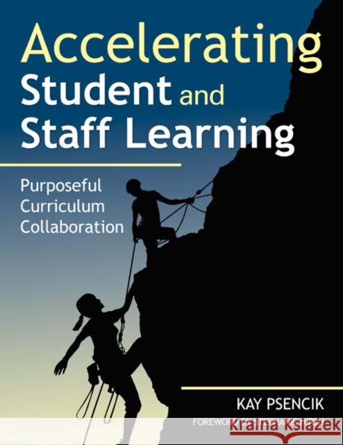 Accelerating Student and Staff Learning: Purposeful Curriculum Collaboration Psencik, Margaret Kay 9781412971461 Corwin Press