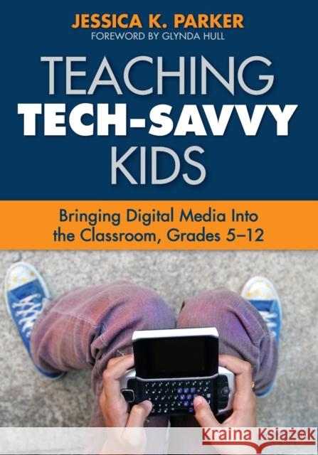 Teaching Tech-Savvy Kids: Bringing Digital Media Into the Classroom, Grades 5-12 Parker, Jessica K. 9781412971508 Corwin Press