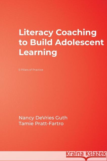Literacy Coaching to Build Adolescent Learning: 5 Pillars of Practice Guth, Nancy DeVries 9781412972253 Corwin Press