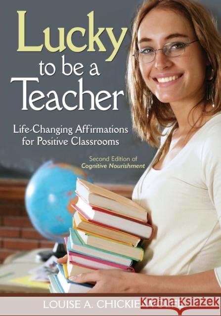 Lucky to Be a Teacher: Life-Changing Affirmations for Positive Classrooms Chickie-Wolfe, Louise A. 9781412972628 Corwin Press