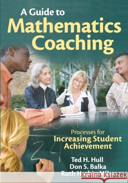 A Guide to Mathematics Coaching: Processes for Increasing Student Achievement Hull, Ted H. 9781412972642 Corwin Press