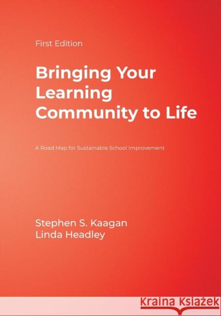 Bringing Your Learning Community to Life: A Road Map for Sustainable School Improvement Kaagan, Stephen S. 9781412972970 Corwin Press